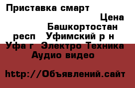 Приставка смартtvbox- Q68 Octa Core 64-Bit Android › Цена ­ 4 500 - Башкортостан респ., Уфимский р-н, Уфа г. Электро-Техника » Аудио-видео   